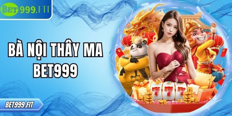 Bà nội thây ma BET999 – Trải nghiệm nổ hũ kịch tính lôi cuốn
