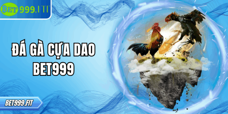 Đá gà cựa dao BET999 – Sân chơi dành cho tín đồ cá cược