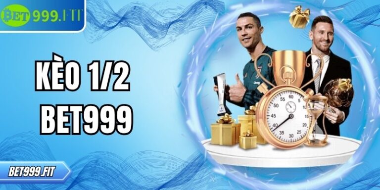 Kèo 1/2 BET999 tối ưu cơ hội thắng nhờ chiến lược thông minh