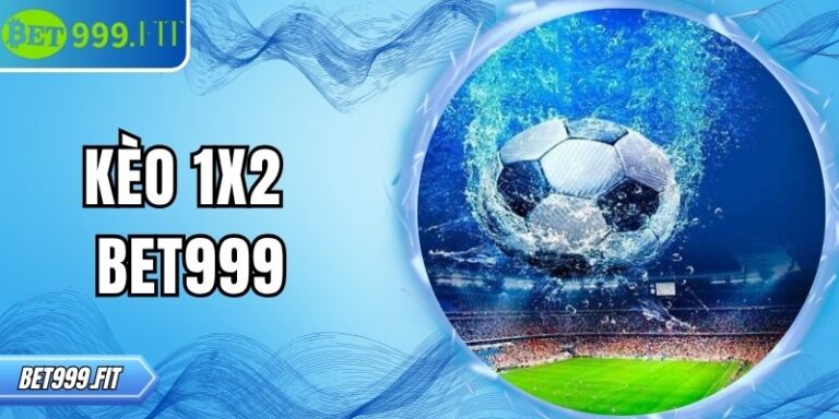 Kèo 1x2 BET999 hướng dẫn và chiến lược dự đoán bóng đá