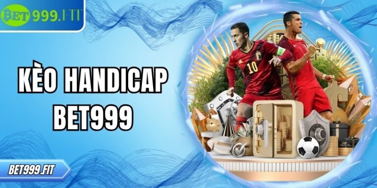 Kèo Handicap BET999: Hướng dẫn cược chính xác cho người chơi