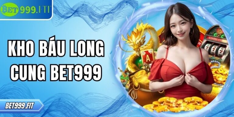Kho báu Long Cung BET999 – Trải nghiệm nổ hũ đỉnh cao