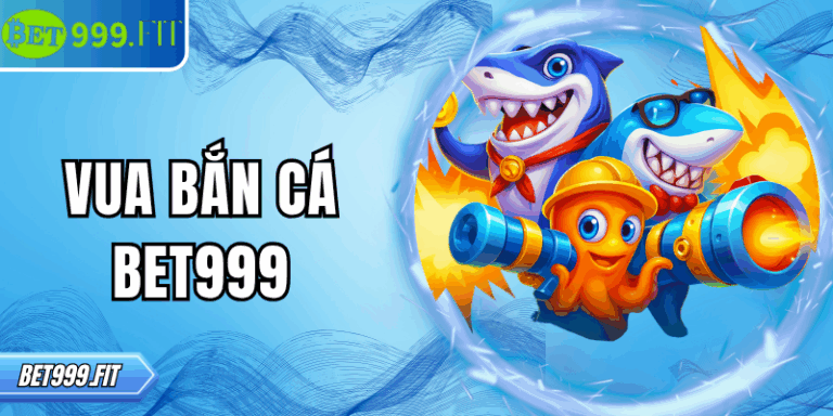 Vua bắn cá BET999 – Trải nghiệm giải trí đỉnh cao, hấp dẫn